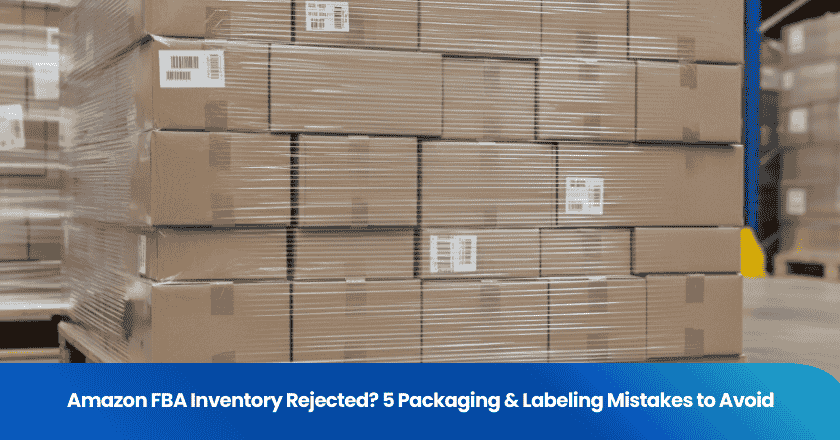 Amazon FBA Inventory Rejected? 5 Packaging & Labeling Mistakes to Avoid